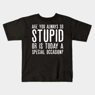 Are You Always So Stupid Or Is Today A Special Occasion Sarcastic Shirt , Womens Shirt , Funny Humorous T-Shirt | Sarcastic Gifts Kids T-Shirt